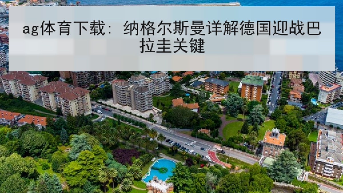 ag体育下载: 纳格尔斯曼详解德国迎战巴拉圭关键