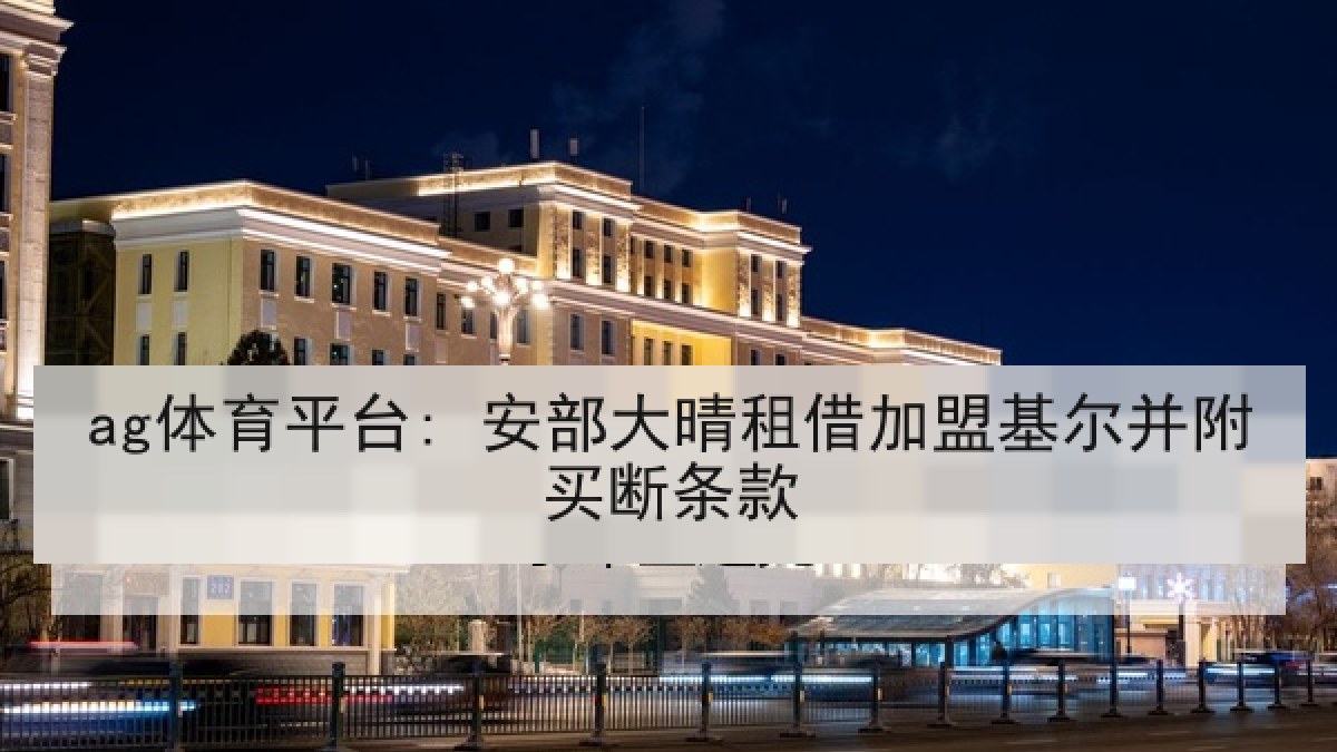 ag体育平台: 安部大晴租借加盟基尔并附买断条款