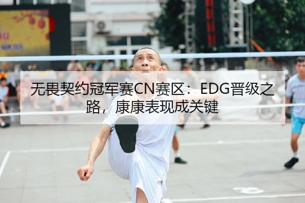 无畏契约冠军赛CN赛区：EDG晋级之路，康康表现成关键