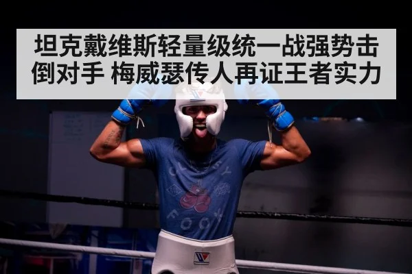 坦克戴维斯轻量级统一战强势击倒对手 梅威瑟传人再证王者实力